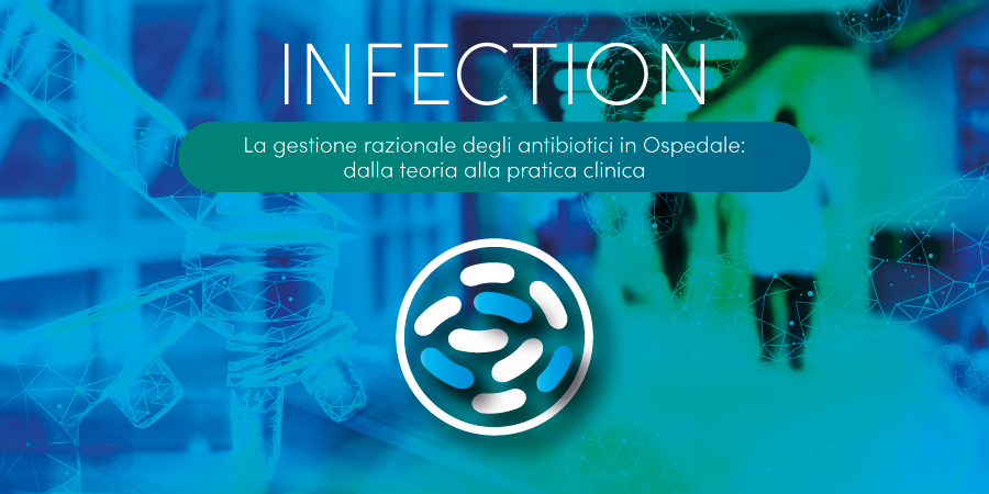  INFECTION - La gestione razionale degli antibiotici in Ospedale: dalla teoria alla pratica clinica 